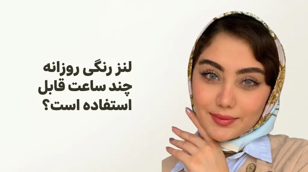 لنز رنگی روزانه چند ساعت قابل استفاده است؟